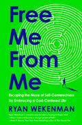 Free Me from Me: Escaping the Maze of Self-Centeredness by Embracing a God-Centered Life
