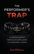 The Performer's Trap: 10 Shifts to Move from Quiet Excellence to Intentional Power