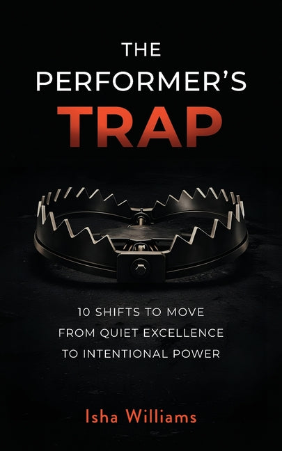 The Performer's Trap: 10 Shifts to Move from Quiet Excellence to Intentional Power