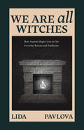 We Are All Witches: How Ancient Magic Lives in Our Everyday Rituals and Traditions (Witchcraft in Everyday Life, Modern Witchcraft)