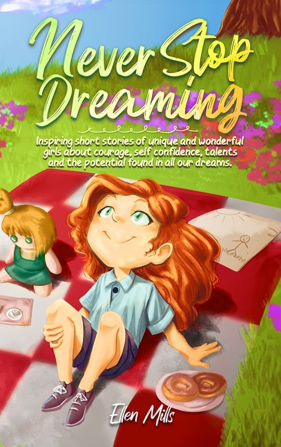 Never Stop Dreaming: Inspiring short stories of unique and wonderful girls about courage, self-confidence, talents, and the potential found in all our