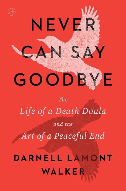 Never Can Say Goodbye: The Life of a Death Doula and the Art of a Peaceful End