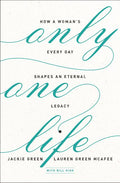 Only One Life: How a Woman's Every Day Shapes an Eternal Legacy
