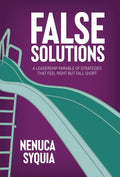 False Solutions: A Leadership Parable of Strategies That Feel Right But Fall Short
