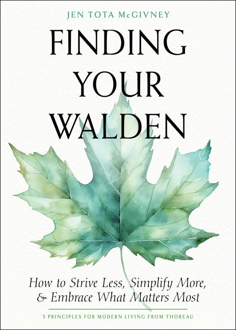 Finding Your Walden: How to Strive Less, Simplify More, and Embrace What Matters Most