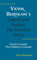 Victor Bertolami's Legend and Musical, The Innocent Saints: Fourth Crusade: The Children's Crusade