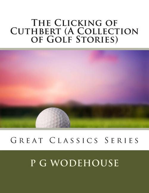 The Clicking of Cuthbert (a Collection of Golf Stories)