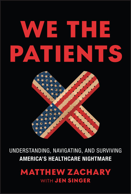 We the Patients: Understanding, Navigating, and Surviving America's Healthcare Nightmare