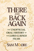 There and Back Again: The Unofficial Oral History of the Lord of the Rings Films