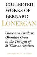 Grace and Freedom: Operative Grace in the Thought of St.Thomas Aquinas, Volume 1