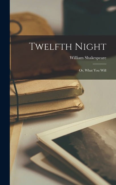 Twelfth Night: Or, What You Will