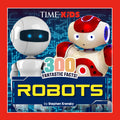 Time for Kids: 300 Fantastic Facts!: Robots