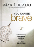 You Can Be Brave: Tomorrow's Dream Begins with Today's Courage