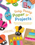 Easy Peasy Paper Projects: 50 Super Simple Crafts for Kids Using Low-Cost and Recycled Materials