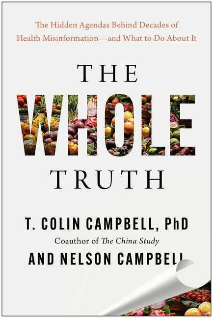 The Whole Truth: The Hidden Agendas Behind Decades of Health Misinformation--And What to Do about It