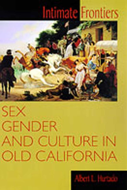 Intimate Frontiers: Sex, Gender, and Culture in Old California