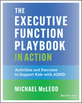 The Executive Function Playbook in Action: Activities and Exercises to Support Kids with ADHD