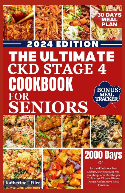 The Ultimate Ckd Stage 4 Cookbook for Seniors: Easy And Delicious Low Sodium, Low Potassium And Low Phosphorus Diet Recipes To Manage Chronic Kidney Disea