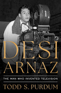 Desi Arnaz: The Man Who Invented Television