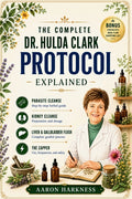 The Complete Dr. Hulda Clark Protocol Explained: A Simple Guide to Parasite Cleansing, Liver Detox, Kidney Health, and Whole-Body Healing - Done Safely, P