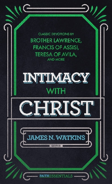Intimacy with Christ: Classic Devotions by Brother Lawrence, Francis of Assisi, Teresa of Avila, and Others