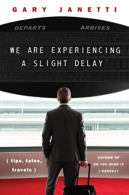 We Are Experiencing a Slight Delay: (Tips, Tales, Travels)