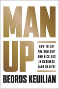 Man Up: How to Cut the Bullsh!t and Kick @Ss in Business (and in Life)