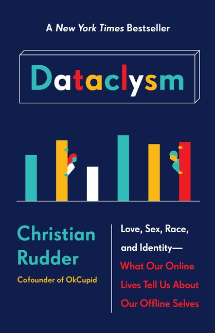 Dataclysm: Love, Sex, Race, and Identity#what Our Online Lives Tell Us about Our Offline Selves