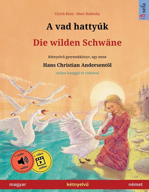 A vad hattyúk - Die wilden Schwäne (magyar - német): Kétnyelvű gyermekkönyv Hans Christian Andersen meséje nyomán, online hanggal és videóval