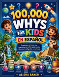 100,000 Whys For Kids En ESPAÑOL: Preguntas curiosas con respuestas sencillas para mentes jóvenes, inteligentes y curiosas.