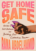 Get Home Safe: A Guide to Self-Defense and Building Our Collective Power