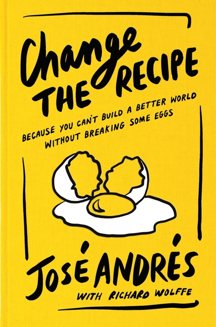 Change the Recipe: Because You Can't Build a Better World Without Breaking Some Eggs