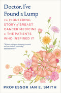Doctor, I've Found a Lump: The Pioneering Story of Breast Cancer Medicine and the Patients Who Inspired It