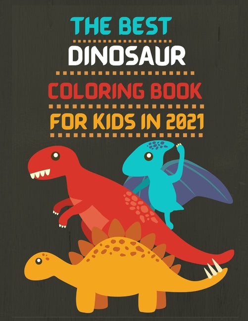 The Best Dinosaur Coloring Book for Kids in 2021: The Best Dinosaur Activity Book For Kids 2021 - The Most Complete Dinosaur Activity book for kids 2021 -