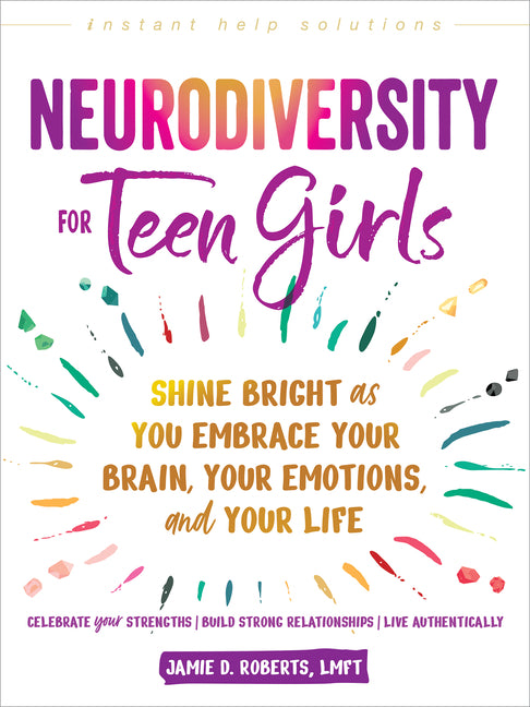 Neurodiversity for Teen Girls: Shine Bright as You Embrace Your Brain, Your Emotions, and Your Life