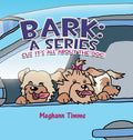 Bark: A Series: Cuz It's All About the Dog!
