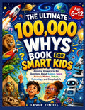 The Ultimate 100,000 Whys Book for Smart Kids: Amazing Answers to Big Questions About Science, Space, Animals, History, Nature, Technology, and Everyday L