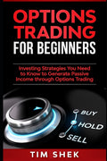 Options Trading for Beginners: Investing Strategies You Need to Know to Generate Passive Income through Options Trading