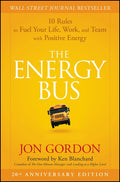 The Energy Bus: 10 Rules to Fuel Your Life, Work, and Team with Positive Energy