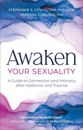 Awaken Your Sexuality: A Guide to Connection and Intimacy After Addiction and Trauma