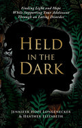 Held in the Dark: Finding Light and Hope While Supporting Your Teen Through an Eating Disorder