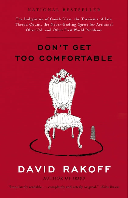 Don't Get Too Comfortable: The Indignities of Coach Class, The Torments of Low Thread Count, The Never- Ending Quest for Artisanal Olive Oil, and Othe