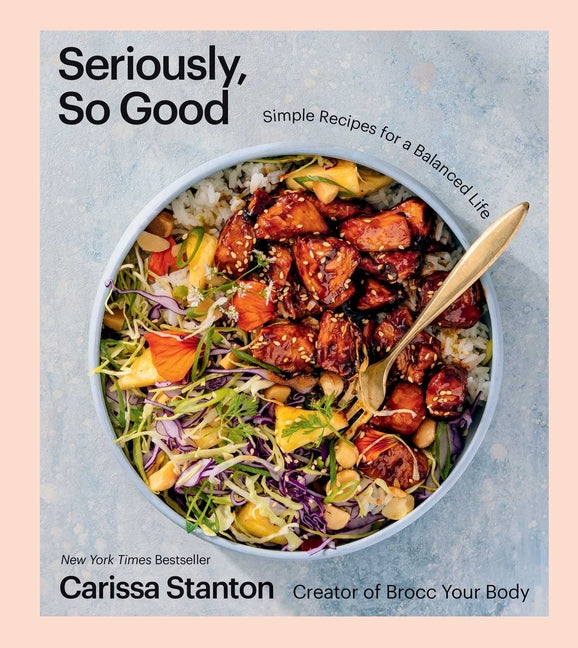 Seriously, So Good: Simple Recipes for a Balanced Life (a Cookbook)