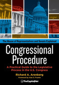 Congressional Procedure: A Practical Guide to the Legislative Process in the U.S. Congress: The House of Representatives and Senate Explained