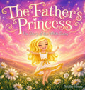 The Father's Princess (The Father's Love Book Series): The Story of the White Daisy-A Christian Princess Picture Book About God's Love, Identity in Christ