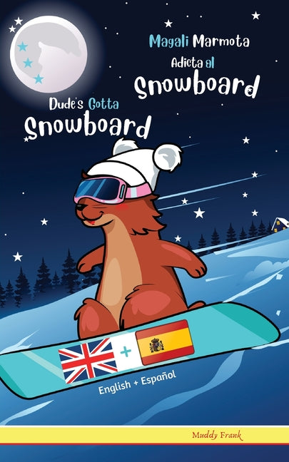 Dude's Gotta Snowboard / Magali Marmota Adicta Al Snowboard: Libro inglés-español para niños de 8 años +