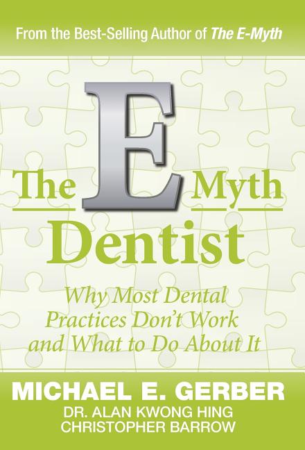 The E-Myth Dentist: Why Most Dental Practices Don't Work and What to Do About It