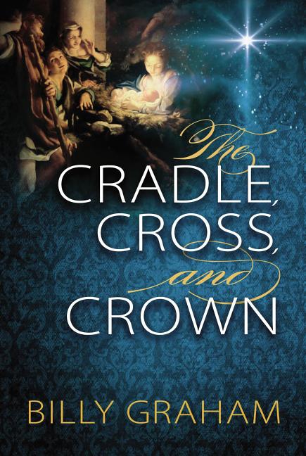 The Cradle, Cross, and Crown: Rediscover the True Christmas Story (Devotional Meditations and Bible Verses to Prepare Your Heart for Advent) - The Perfect
