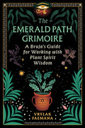 The Emerald Path Grimoire: A Bruja's Guide for Working with Plant Spirit Wisdom