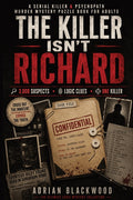 The Killer Isn't Richard: A Serial Killer & Psychopath Murder Mystery Puzzle Book for Adults with 3,000 Suspects, Crime Scene Evidence, Criminal Profiling